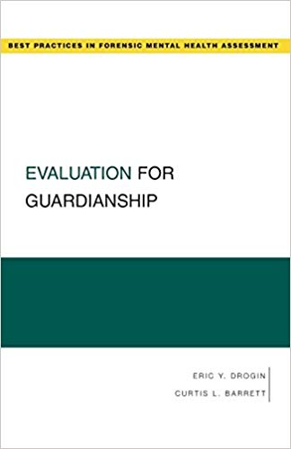 Evaluation for Guardianship (Best Practices in Forensic Mental Health Assessment) (Best Practices for Forensic Mental Health Assessments)