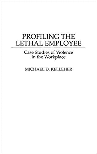 Profiling the Lethal Employee: Case Studies of Violence in the Workplace (Bibliographies Ad Indexes in)