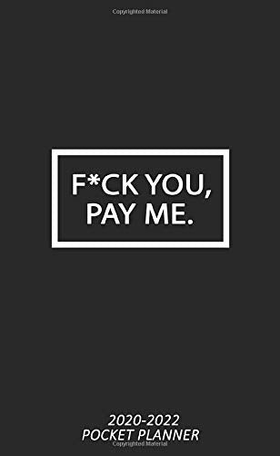 F*CK YOU, PAY ME. 2020-2022 Pocket Planner: Nifty 3 Year Motivational Monthly Organizer with Phone Book, Password Log & Notes | Inspirational 3 Year Business Calendar & Schedule Agenda.