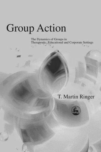 Group Action: The Dynamics of Groups in Therapeutic, Educational and Corporate Settings (International Library of Group Analysis, 19)