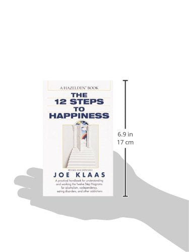 The Twelve Steps to Happiness: A Practical Handbook for Understanding and Working the Twelve Step Programs for Alcoholism, Codependency, Eating Disorders, and Other Addictions
