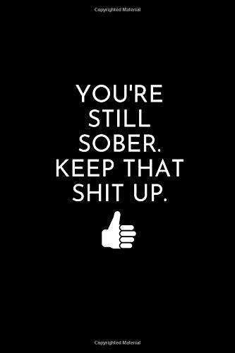 You're Still Sober. Keep That Shit Up.: Blank Lined Journal