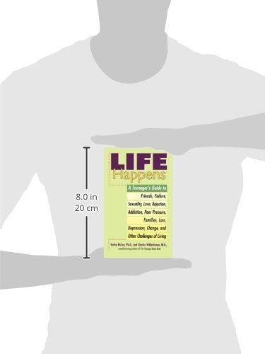 Life Happens: A Teenager's Guide to Friends, Sexuality, Love, Rejection, Addiction, Peer Press ure, Families, Loss, Depression, Change & Other Challenges of Living
