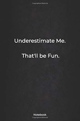 Underestimate Me. That'll be Fun: Coworker Notebook (Funny Office Journals) - Lined Notebook  / Lined Notebook / Journal / Diary Gift, 120 Pages, 6x9 Inches, Matte Finish Cover