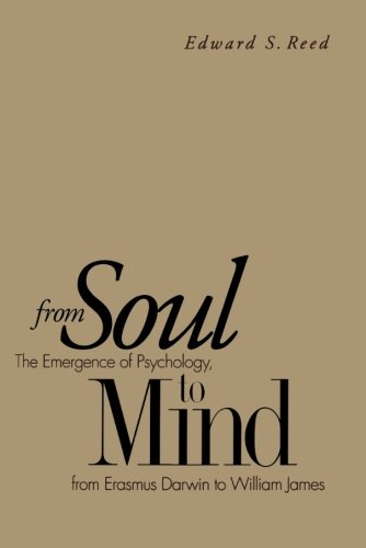 From Soul to Mind: The Emergence Of Psychology, From Erasmus Darwin To William James