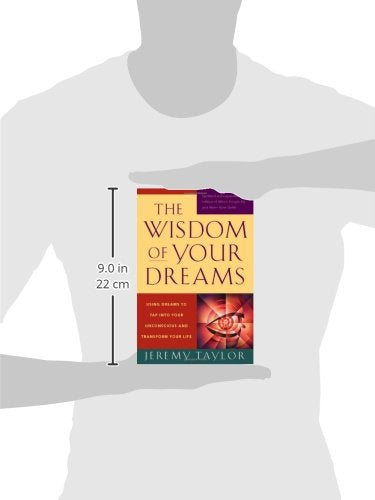 The Wisdom of Your Dreams: Using Dreams to Tap into Your Unconscious and Transform Your Life