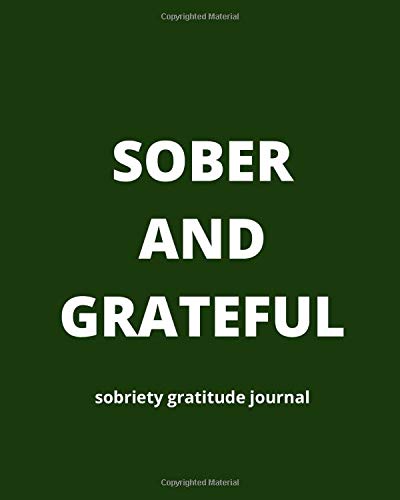 Sobriety Gratitude Journal: Daily Affirmations, Grateful Reminders, Positive Thinking, Personal Reflections, Self Care, Full Day Planner For Addicts