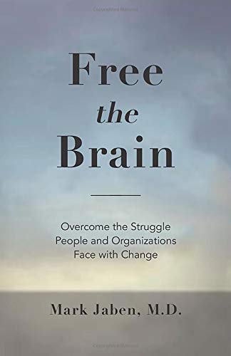 Free the Brain: Overcome The Struggle People And Organizations Face With Change
