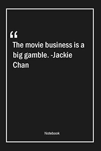 The movie business is a big gamble. -Jackie Chan: Lined Gift Notebook With Unique Touch | Journal | Lined Premium 120 Pages |business Quotes|