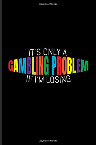 It's Only A Gambling Problem If I'm Losing: Gambling Problem Journal | Notebook | Workbook For Slot Machine & Poker Player - 6x9 - 100 Blank Lined Pages