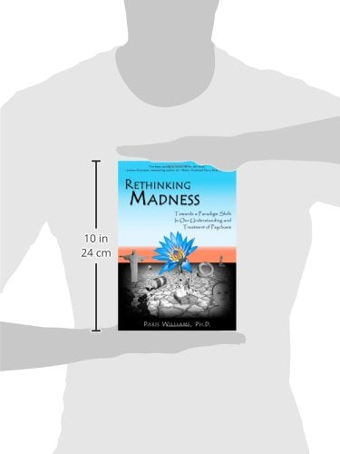Rethinking Madness: Towards a Paradigm Shift in Our Understanding and Treatment of Psychosis