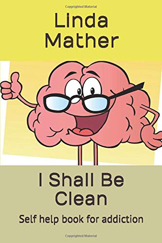 I Shall Be Clean: Self help book for addiction