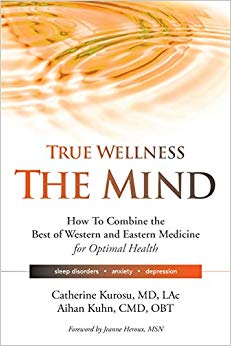 True Wellness the Mind: How to Combine the Best of Western and Eastern Medicine for Optimal Health For Sleep Disorders, Anxiety, Depression