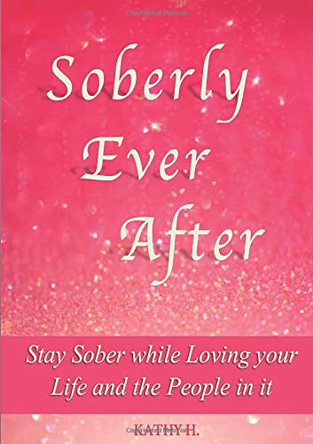 Soberly Ever After: Stay Sober Love Your Life and the People in it.
