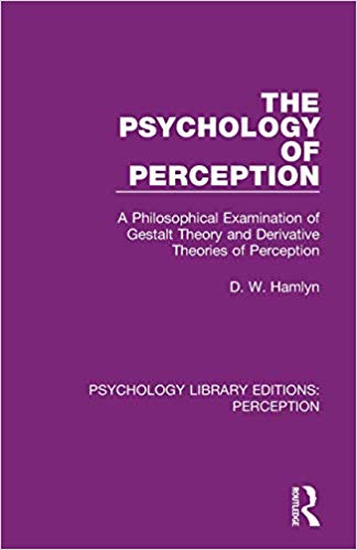 The Psychology of Perception: A Philosophical Examination of Gestalt Theory and Derivative Theories of Perception (Psychology Library Editions: Perception)