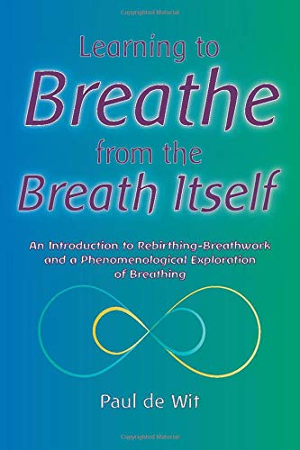 Learning to Breathe from the Breath Itself: An Introduction to Rebirthing-Breathwork and a Phenomenological Exploration of Breathing