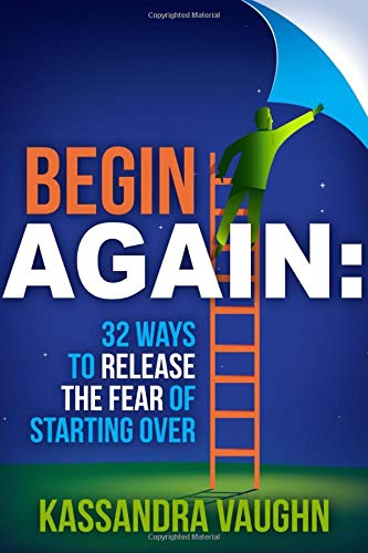 Begin Again: 32 Ways to Release the Fear of Starting Over