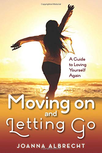 Moving On and Letting Go: A Guide to Loving Yourself Again