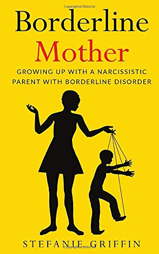 Borderline Mother: Growing up with a Narcissistic Parent with Borderline Disorder