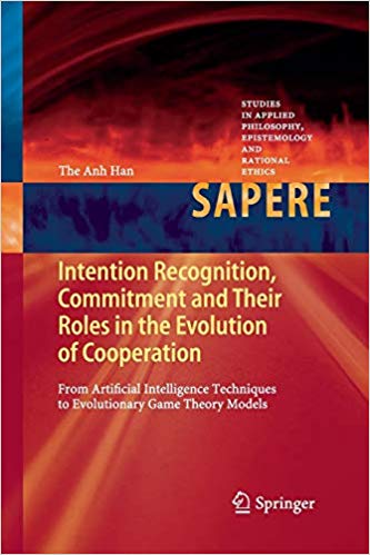 Intention Recognition, Commitment and Their Roles in the Evolution of Cooperation: From Artificial Intelligence Techniques to Evolutionary Game Theory ... Philosophy, Epistemology and Rational Ethics)