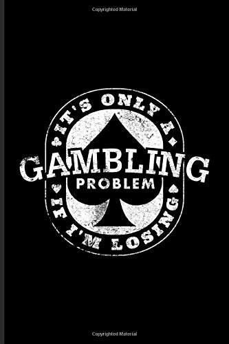 It's Only A Gambling Problem If I'm Losing: Funny Poker Journal | Notebook | Workbook For Gambling Addicted Person & Card Player - 6x9 - 100 Blank Lined Pages