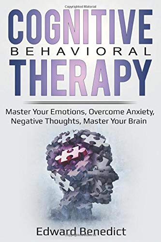 Cognitive Behavioral Therapy: Master Your Emotions, Overcome Anxiety, Negative Thoughts, Master Your Brain