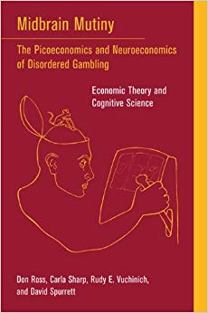 Midbrain Mutiny: The Picoeconomics and Neuroeconomics of Disordered Gambling: Economic Theory and Cognitive Science (A Bradford Book)
