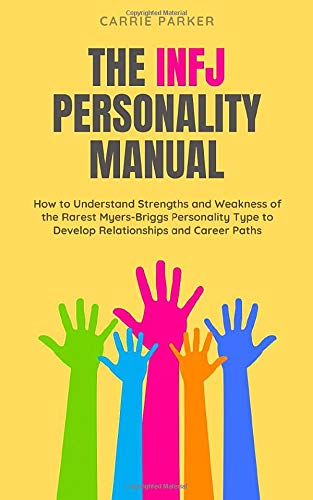 INFJ Personality Manual: How to Understand Strengths and Weakness of the Rarest Myers-Briggs Personality Type to Develop Relationships and Career Paths