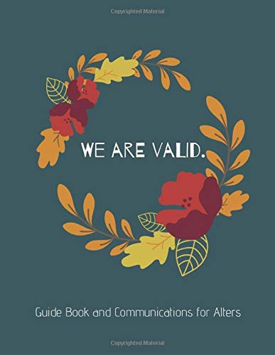 We Are Valid.: Guide Book and Communications for Alters: Dark Flower Wreath (8.5 x 11 inches, 260 pages)