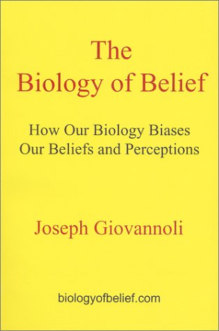 The Biology of Belief: How Our Biology Biases Our Beliefs and Perceptions