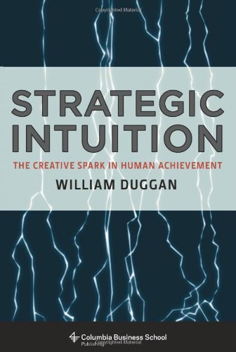 Strategic Intuition: The Creative Spark in Human Achievement (Columbia Business School Publishing)
