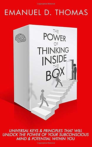 The Power of Thinking Inside The Box: Universal Keys & Principles That Will Unlock The Power of Your Subconscious & Potential Within You