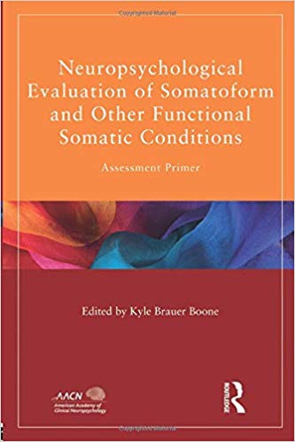 Neuropsychological Evaluation of Somatoform and Other Functional Somatic Conditions (American Academy of Clinical Neuropsychology/Routledge Continuing Education Series)