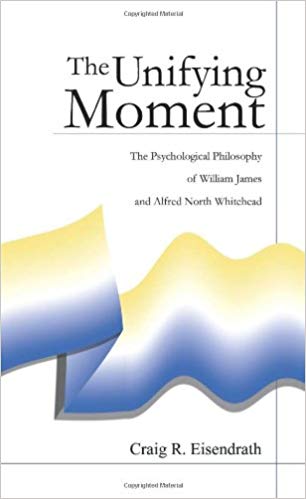 The Unifying Moment:: The Psychological Philosophy of William James and Alfred North Whitehead