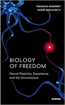Biology of Freedom: Neural Plasticity, Experience, and the Unconscious