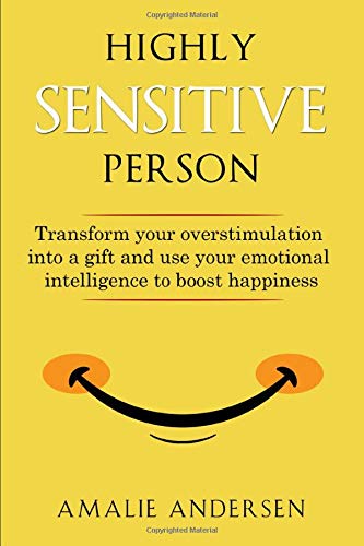 Highly sensitive person: Transform your overstimulation into a gift and use your emotional intelligence to boost happiness