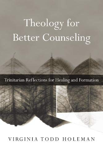 Theology for Better Counseling: Trinitarian Reflections for Healing and Formation (Christian Association for Psychological Studies Books)