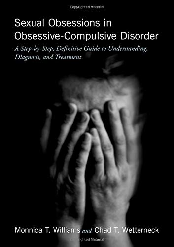 Sexual Obsessions in Obsessive-Compulsive Disorder: A Step-by-Step, Definitive Guide to Understanding, Diagnosis, and Treatment