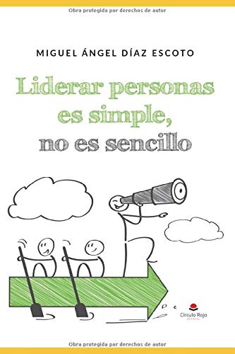 Liderar personas es simple, no es sencillo: Claves y herramientas para gestionar equipos y sacar lo mejor de las personas (Spanish Edition)