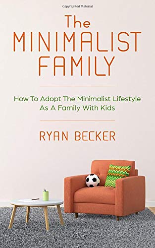 The Minimalist Family: How To Adopt The Minimalist Lifestyle As A Family With Kids