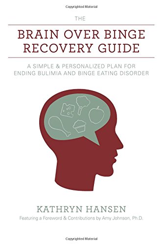 The Brain over Binge Recovery Guide: A Simple and Personalized Plan for Ending Bulimia and Binge Eating Disorder