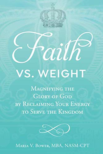 Faith Vs. Weight: Magnifying the  Glory of God by Reclaiming Your Energy  to Serve the Kingdom