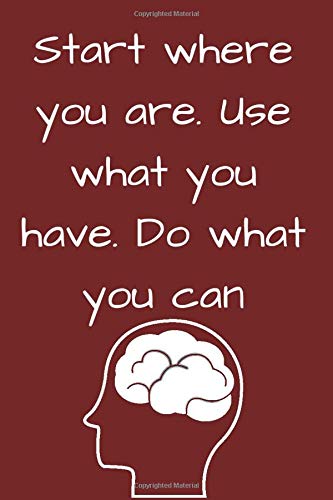 Start where you are. Use what you have. Do what you can : Motivational Notebook  120 white paper lined for writing: Use the motivational notebook for ... quotes and to record your -ideas and- dreams.