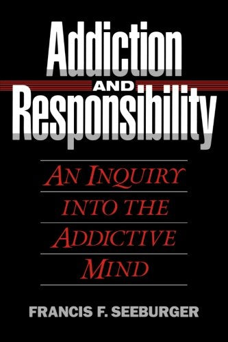 Addiction and Responsibility: An Inquiry into the Addictive Mind