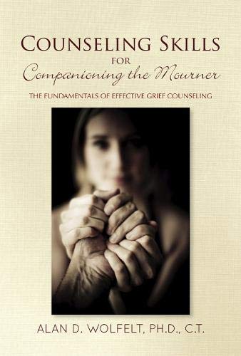 Counseling Skills for Companioning the Mourner: The Fundamentals of Effective Grief Counseling (The Companioning Series)