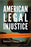 American Legal Injustice: Behind the Scenes with an Expert Witness