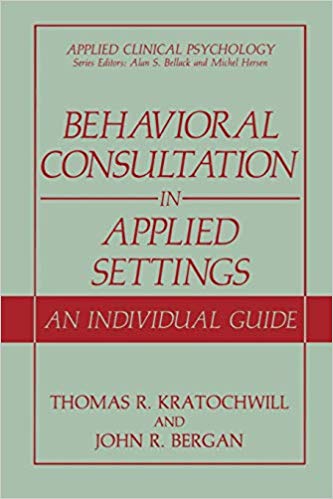 Behavioral Consultation in Applied Settings: An Individual Guide (Applied Clinical Psychology)