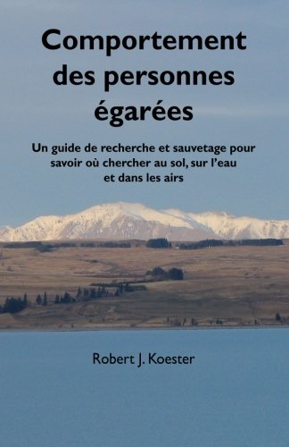 Comportement des personnes égarées: Un guide de recherche et sauvetage pour savoir ou chercher au sol, sur l'eau et dans les airs (French Edition)