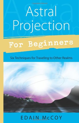 Astral Projection  for Beginners: Six Techniques for Traveling to Other Realms