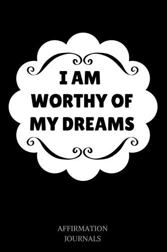 I am worthy of my dreams: Affirmation Journal, 6 x 9 inches, Lined Journal, I am worthy of my dreams